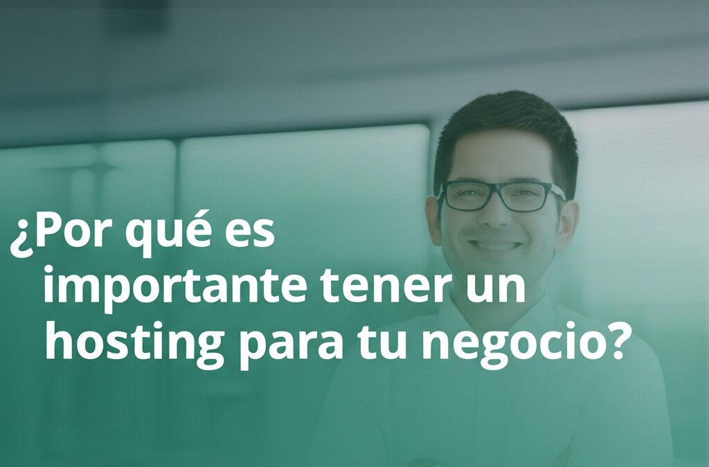 ¿Por qué es importante tener un hosting para tu negocio?